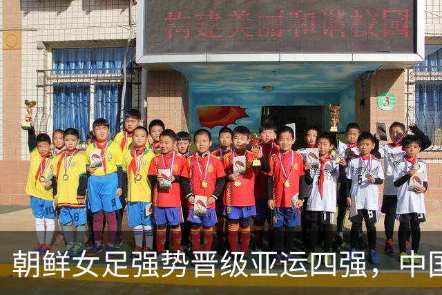 朝鲜女足强势晋级亚运四强，中国台北队未能突围
